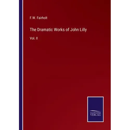 The Dramatic Works of John Lilly: Vol. II