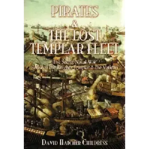 Pirates and the Lost Templar Fleet: The Secret Naval War Between the Knights Templar and the Vatican