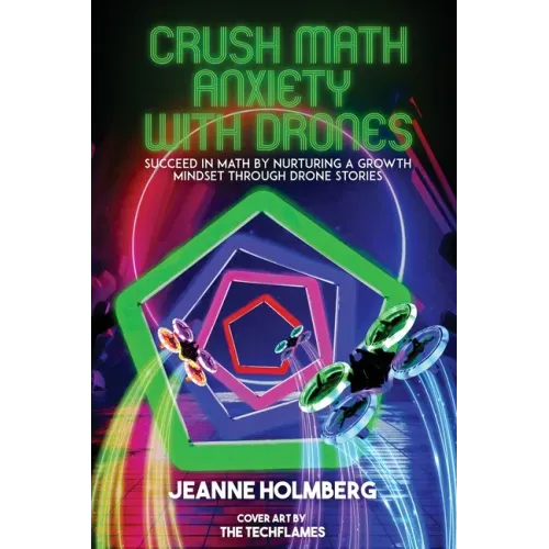 Crush Math Anxiety With Drones: Succeed In Math By Nurturing A Growth Mindset Through Drone Stories