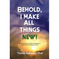 Behold, I Make All Things New!: An Exploration of God's Goodness in Light of the Existence of Evil