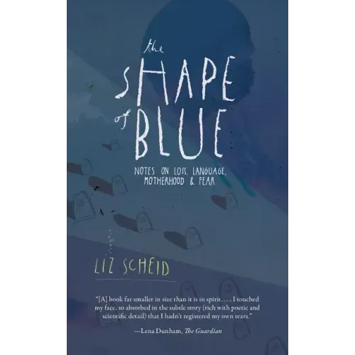 The Shape of Blue: Notes on Loss, Language, Motherhood & Fear
