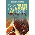 Barbecue Cookbook: 70 Time Tested Barbecue Meat Recipes....Revealed!