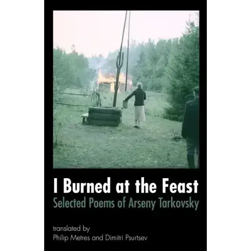 I Burned at the Feast: Selected Poems of Arseny Tarkovsky