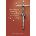 Native Americans, Christianity, and the Reshaping of the American Religious Landscape
