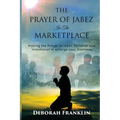 The Prayer of Jabez In The Marketplace: Making the Prayer of Jabez personal and intentional to enlarge the territory of your business.