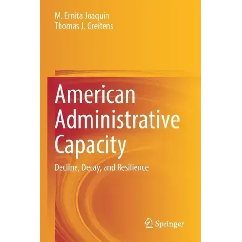 American Administrative Capacity: Decline, Decay, and Resilience