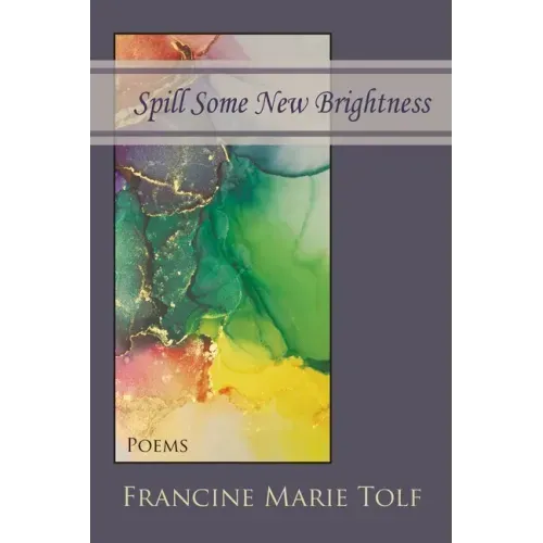 Spill Some New Brightness: Poems