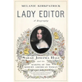 Lady Editor: Sarah Josepha Hale and the Making of the Modern American Woman
