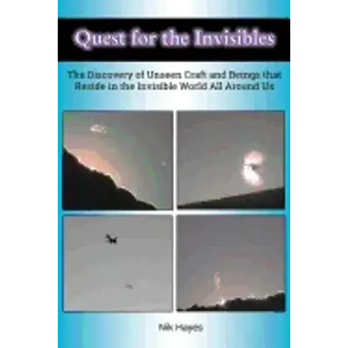 Quest for the Invisibles: The Discovery of Unseen Craft and Beings that Reside in the Invisible World All Around Us