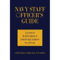 Navy Staff Officer's Guide: Leading with Impact from Squadron to Opnav