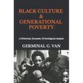 Black Culture & Generational Poverty: A Historical, Economic, & Sociological Analysis