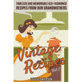 Vintage Recipes Vol. 2: Timeless and Memorable Old-Fashioned Recipes from Our Grandmothers