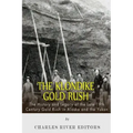 The Klondike Gold Rush: The History of the Late 19th Century Gold Rush in Alaska and the Yukon