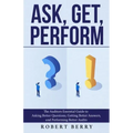 Ask, Get, Perform: The Auditors Essential Guide to Asking Better Questions, Getting Better Answers, and Performing Better Audits