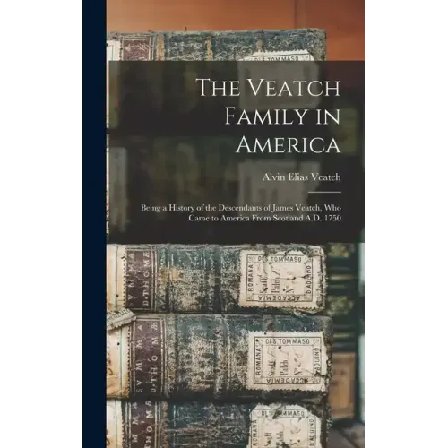 The Veatch Family in America: Being a History of the Descendants of James Veatch, who Came to America From Scotland A.D. 1750