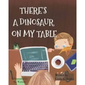 There's A Dinosaur On My Table