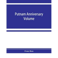 Putnam anniversary volume; anthropological essays presented to Frederic Ward Putnam in honor of his seventieth birthday, April 16, 1909