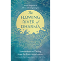 The Flowing River of Dharma: Instructions on Parting from the Four Attachments Featuring Sakya, Kagyu, Nyingma, Kadam of Old, and Gelug Teachings