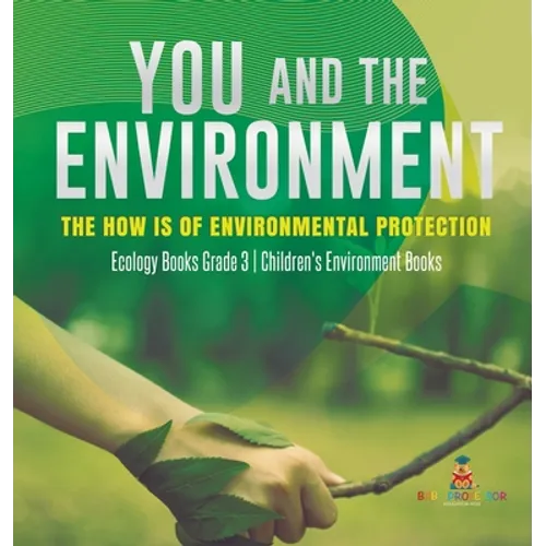 You and The Environment: The How's of Environmental Protection Ecology Books Grade 3 Children's Environment Books