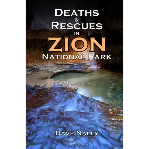 Deaths and Rescues in Zion National Park: (2nd Edition)