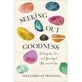 Seeking Out Goodness: Finding the True and Beautiful All Around You