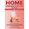 Home Organization: 2 Books In 1 - Organizing Your House + Decluttering Home. The Best Practical Tips And Ideas On How To Clean Your House