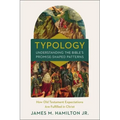 Typology-Understanding the Bible's Promise-Shaped Patterns: How Old Testament Expectations Are Fulfilled in Christ