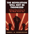The Revolution Will Not Be Theorized: Cultural Revolution in the Black Power Era