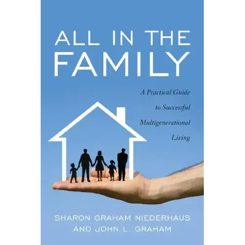 All in the Family: A Practical Guide to Successful Multigenerational Living