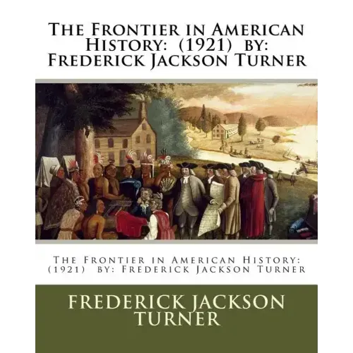The Frontier in American History: (1921) by: Frederick Jackson Turner