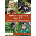 The Outdoor Classroom Ages 3-7: Using Ideas from Forest Schools to Enrich Learning