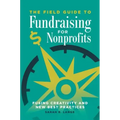 The Field Guide to Fundraising for Nonprofits: Fusing Creativity and New Best Practices