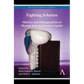 Fighting Scholars: Habitus and Ethnographies of Martial Arts and Combat Sports