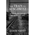The Train to Auschwitz: An Investigative Journey Into Wartime Slovakia