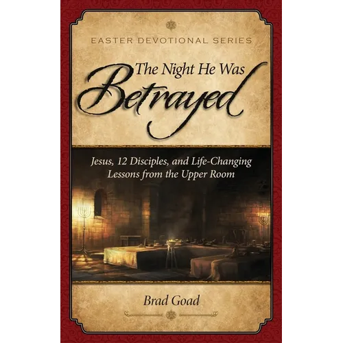 The Night He Was Betrayed: Jesus, 12 Disciples, and Life-Changing Lessons from the Upper Room