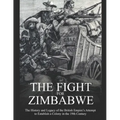 The Fight for Zimbabwe: The History and Legacy of the British Empire's Attempt to Establish a Colony in the 19th Century