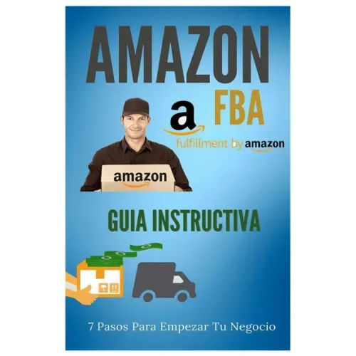 Amazon FBA - Guia Instructiva: 7 pasos para iniciar tu negocio