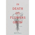 In Death Do Flowers Grow: a novella
