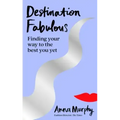 Destination Fabulous: Finding Your Way to the Best You Yet