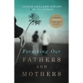Forgiving Our Fathers and Mothers: Finding Freedom from Hurt and Hate