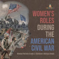 Women's Roles During the American Civil War Women Patriots Grade 5 Children's Military Books