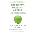 The Happy, Healthy Artist: Worry Less, Improve Your Health & Create a Sustainable Creative Career