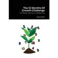 The 12 Months Of Growth Challenge: A 12 Month Journey To A Better You