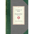 Garden of Herbs: Being a Practical Handbook to the Making of an Old English Herb Garden; Together with Numerous Receipts from Contemporary Authorities