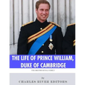 The British Royal Family: The Life of Prince William, Duke of Cambridge