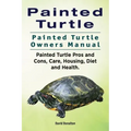 Painted Turtle. Painted Turtle Owners Manual. Painted Turtle Pros and Cons, Care, Housing, Diet and Health.