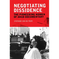 Negotiating Dissidence: The Pioneering Women of Arab Documentary
