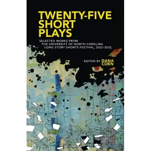 Twenty-Five Short Plays: Selected Works from the University of North Carolina Long Story Shorts Festival, 2011-2015