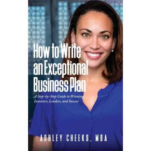 How to Write an Exceptional Business Plan: A Step-by-Step Guide to Winning Investors, Lenders, and Success
