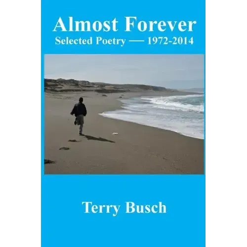 Almost Forever selected poetry by Terry Busch 1972-2014